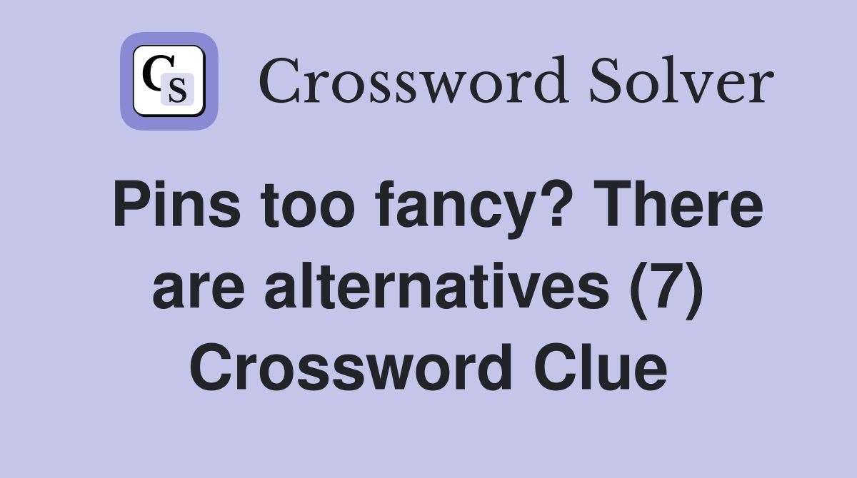 Pins too fancy? There are alternatives (7) Crossword Clue Answers